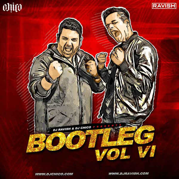 Bootleg Vol 6 - DJ Ravish & DJ Chico