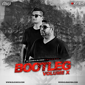 Bootleg Vol 10 - DJ Ravish & DJ Chico